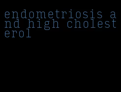 endometriosis and high cholesterol