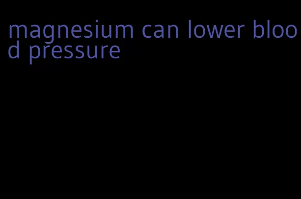 magnesium can lower blood pressure
