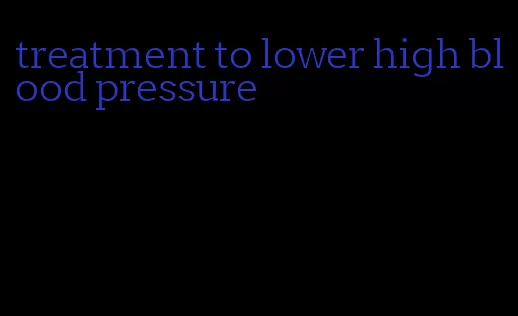 treatment to lower high blood pressure