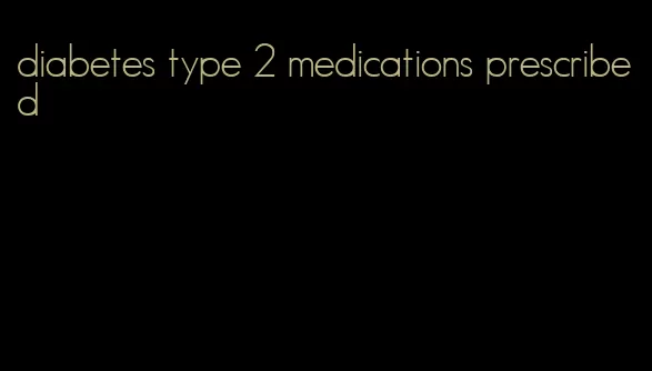 diabetes type 2 medications prescribed