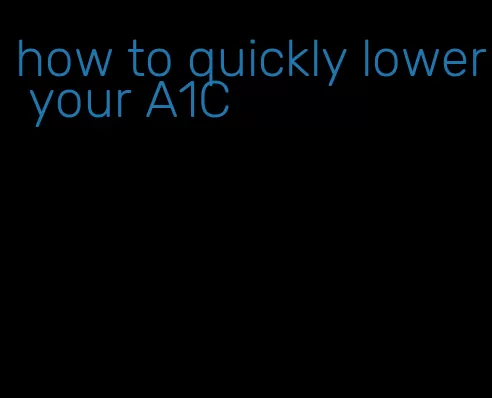 how to quickly lower your A1C