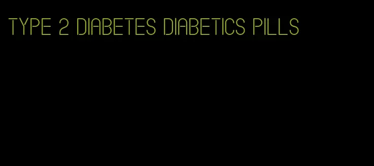 type 2 diabetes diabetics pills