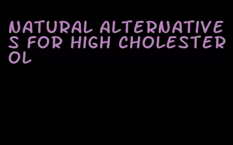 natural alternatives for high cholesterol