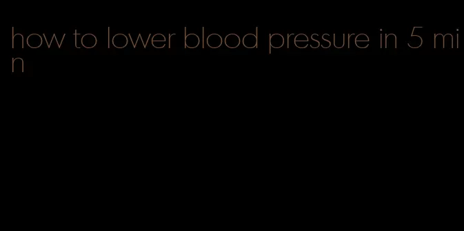 how to lower blood pressure in 5 min
