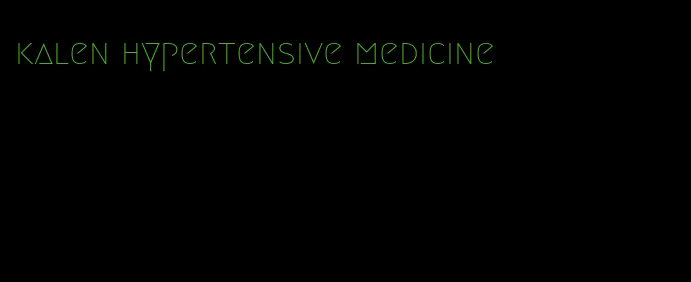 kalen hypertensive medicine