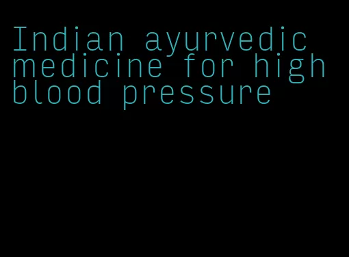 Indian ayurvedic medicine for high blood pressure