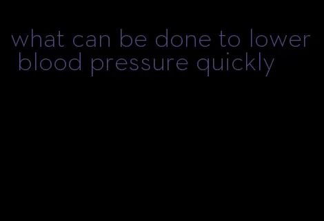 what can be done to lower blood pressure quickly