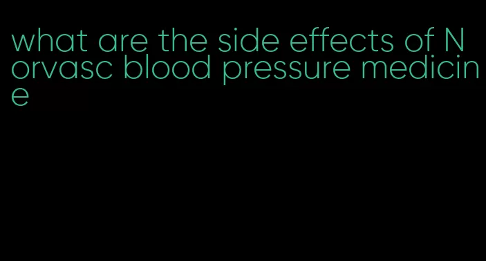 what are the side effects of Norvasc blood pressure medicine
