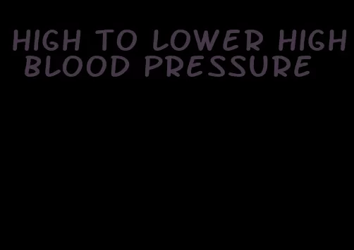 high to lower high blood pressure