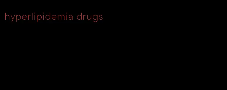 hyperlipidemia drugs