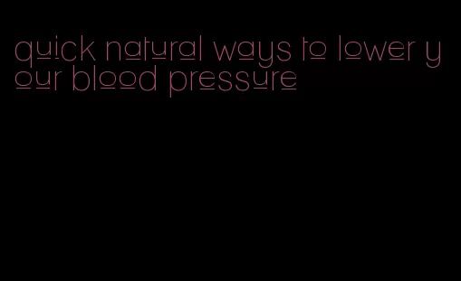 quick natural ways to lower your blood pressure