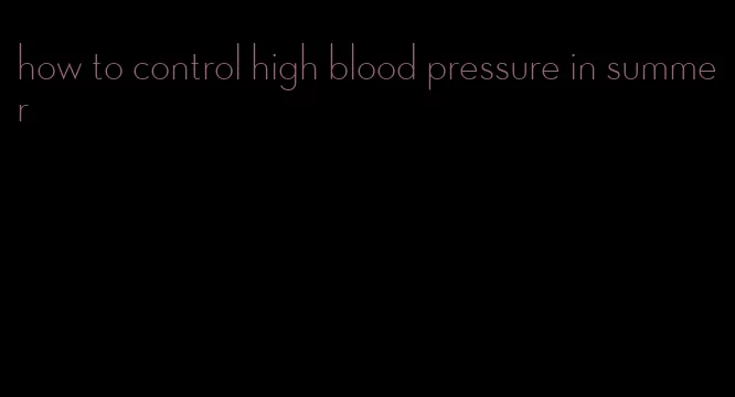 how to control high blood pressure in summer