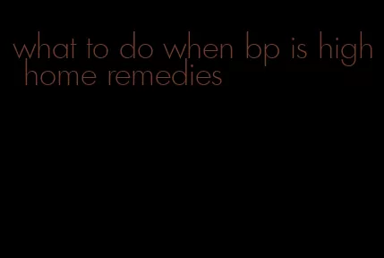 what to do when bp is high home remedies