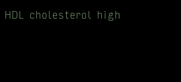 HDL cholesterol high