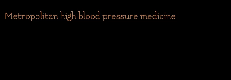 Metropolitan high blood pressure medicine