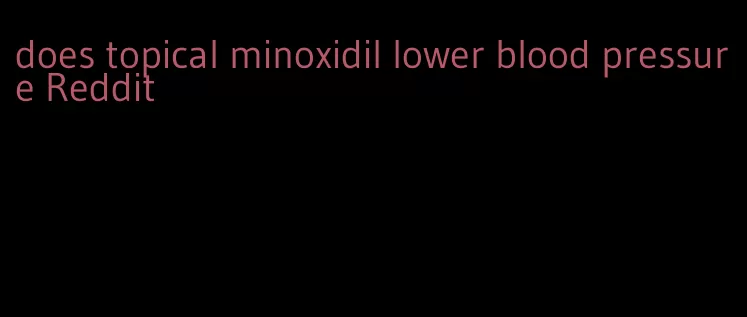 does topical minoxidil lower blood pressure Reddit
