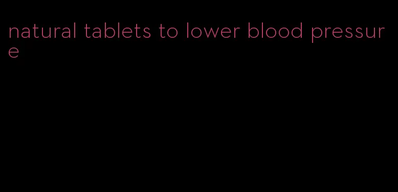 natural tablets to lower blood pressure