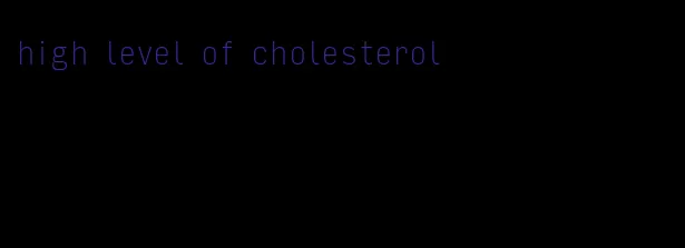high level of cholesterol