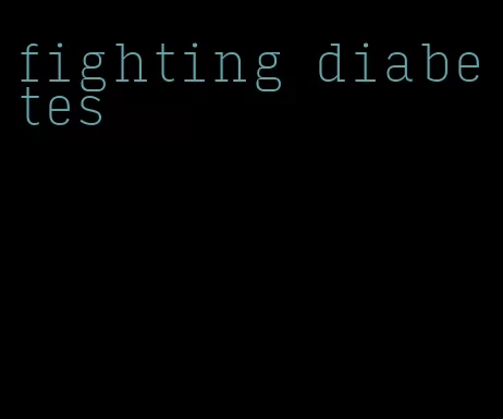 fighting diabetes