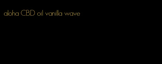 aloha CBD oil vanilla wave
