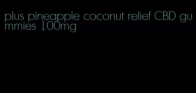 plus pineapple coconut relief CBD gummies 100mg