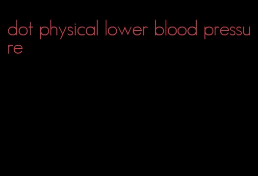 dot physical lower blood pressure