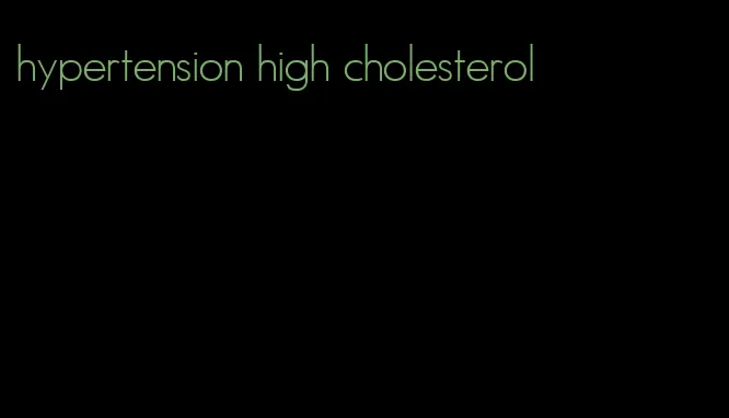 hypertension high cholesterol