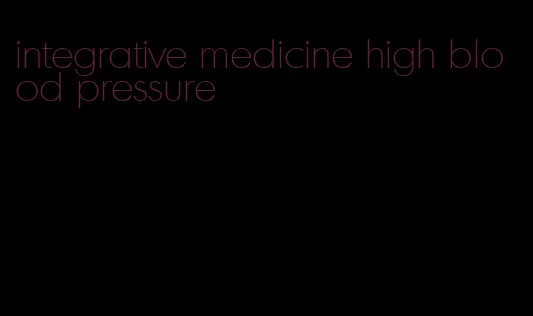 integrative medicine high blood pressure