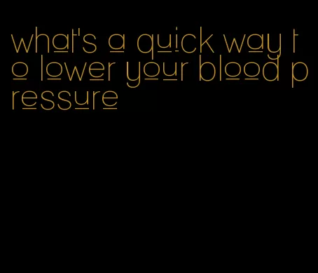 what's a quick way to lower your blood pressure