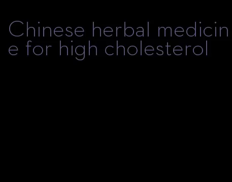 Chinese herbal medicine for high cholesterol