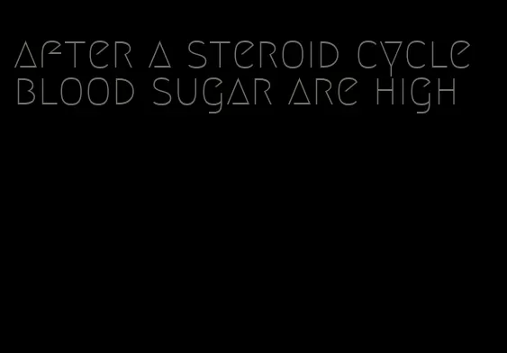 after a steroid cycle blood sugar are high