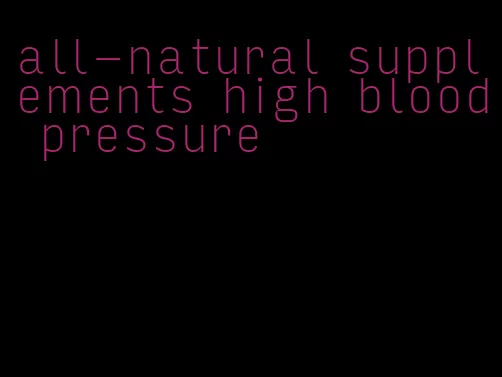all-natural supplements high blood pressure