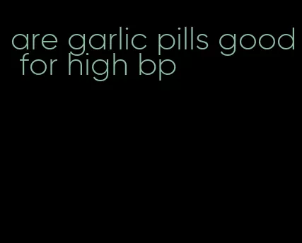 are garlic pills good for high bp