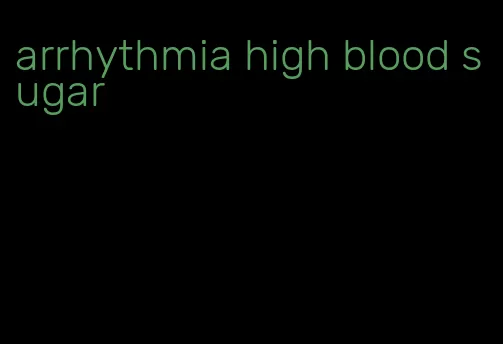 arrhythmia high blood sugar