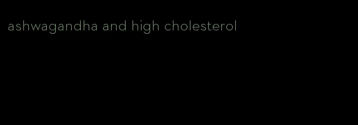 ashwagandha and high cholesterol