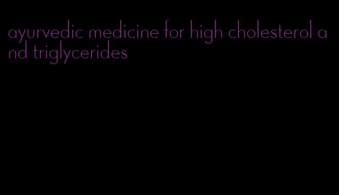 ayurvedic medicine for high cholesterol and triglycerides