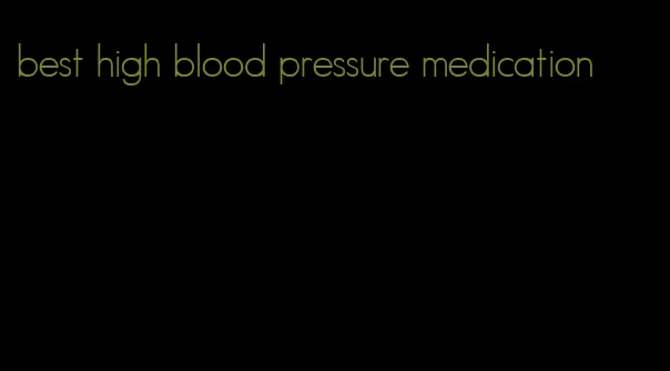best high blood pressure medication