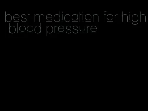 best medication for high blood pressure