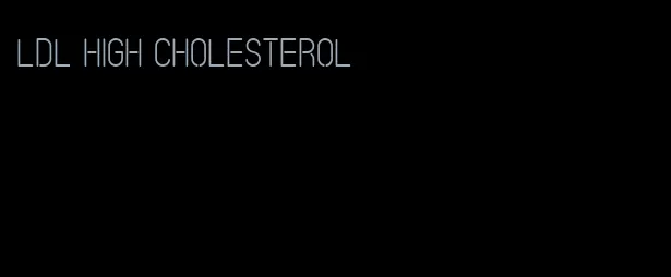 LDL high cholesterol
