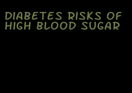 diabetes risks of high blood sugar