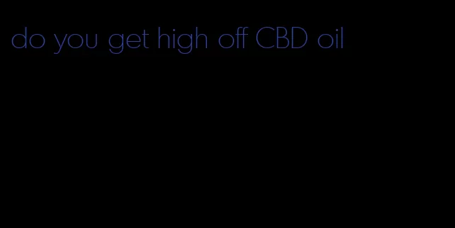 do you get high off CBD oil