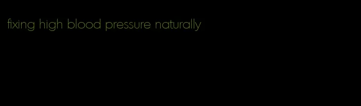 fixing high blood pressure naturally