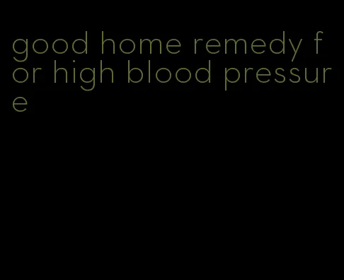 good home remedy for high blood pressure