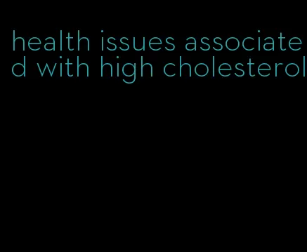 health issues associated with high cholesterol