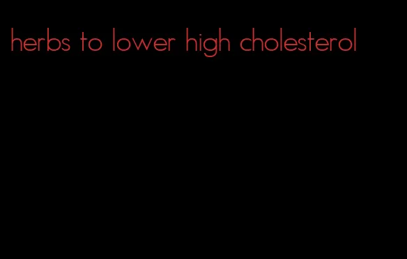 herbs to lower high cholesterol