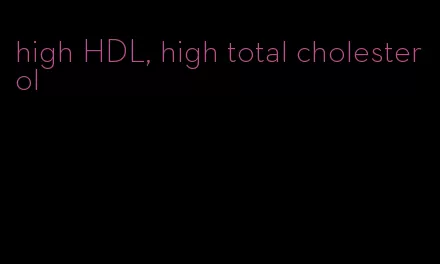 high HDL, high total cholesterol