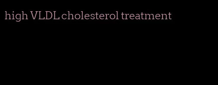 high VLDL cholesterol treatment