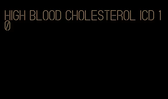 high blood cholesterol ICD 10