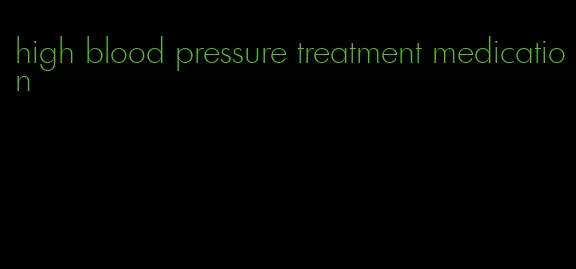 high blood pressure treatment medication