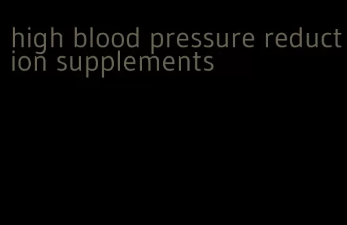 high blood pressure reduction supplements